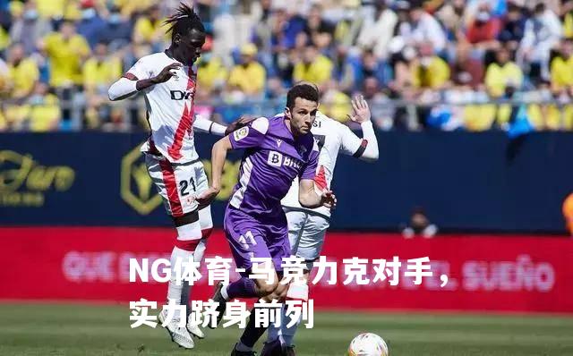 马竞力克对手，实力跻身前列